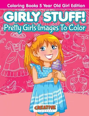 Cosas de chicas Imágenes de Niñas Bonitas para Colorear - Edición para Niñas de 5 Años - Girly Stuff! Pretty Girls Images To Color - Coloring Books 5 Year Old Girl Edition