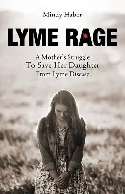 Furia de Lyme: la lucha de una madre por salvar a su hija de la enfermedad de Lyme - Lyme Rage: A Mother's Struggle To Save Her Daughter from Lyme Disease