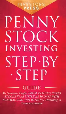 Penny Stock Investing: Guía Paso a Paso para Generar Ganancias Operando con Penny Stocks en Tan Poco como 30 Días con Riesgo Mínimo y Sin - Penny Stock Investing: Step-by-Step Guide to Generate Profits from Trading Penny Stocks in as Little as 30 Days with Minimal Risk and Without