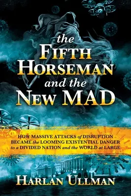 El Quinto Jinete y los Nuevos Locos: Cómo los ataques masivos de perturbación se convirtieron en el inminente peligro existencial para una nación dividida y para el mundo en general. - The Fifth Horseman and the New Mad: How Massive Attacks of Disruption Became the Looming Existential Danger to a Divided Nation and the World at Large