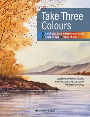 Toma tres colores: 25 acuarelas fáciles y rápidas con 3 pinceles y 3 tubos de pintura - Take Three Colours: 25 Quick and Easy Watercolours Using 3 Brushes and 3 Tubes of Paint