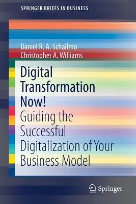 Transformación Digital ¡Ya! Cómo guiar la digitalización con éxito de su modelo de negocio - Digital Transformation Now!: Guiding the Successful Digitalization of Your Business Model