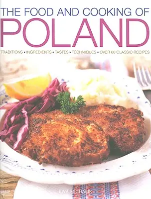 La comida y la cocina de Polonia: Tradiciones, ingredientes, sabores, técnicas, más de 60 recetas clásicas - The Food and Cooking of Poland: Traditions, Ingredients, Tastes, Techniques, Over 60 Classic Recipes