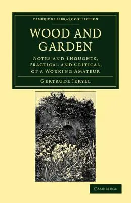 Madera y Jardín: Notas y reflexiones, prácticas y críticas, de un trabajador aficionado - Wood and Garden: Notes and Thoughts, Practical and Critical, of a Working Amateur