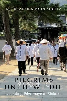 Peregrinos hasta la muerte: Peregrinación interminable en Shikoku - Pilgrims Until We Die: Unending Pilgrimage in Shikoku