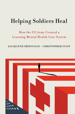 Helping Soldiers Heal: How the US Army Created a Learning Mental Health Care System (Ayudar a los soldados a curarse: cómo el ejército de EE.UU. creó un sistema de atención de salud mental de aprendizaje) - Helping Soldiers Heal: How the US Army Created a Learning Mental Health Care System