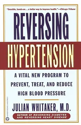 Cómo revertir la hipertensión: Un nuevo programa vital para prevenir, tratar y reducir la hipertensión arterial - Reversing Hypertension: A Vital New Program to Prevent, Treat, and Reduce High Blood Pressure