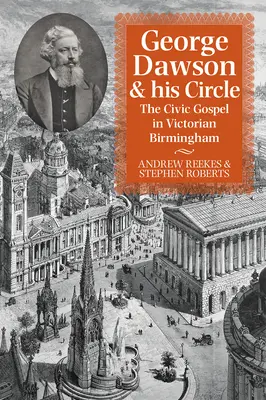 George Dawson y su círculo: El evangelio cívico en la Birmingham victoriana - George Dawson and His Circle: The Civic Gospel in Victorian Birmingham