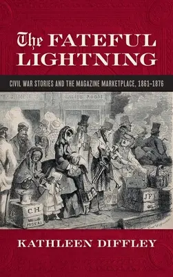 Fateful Lightning: Historias de la Guerra Civil y el mercado literario, 1861-1876 - Fateful Lightning: Civil War Stories and the Literary Marketplace, 1861-1876