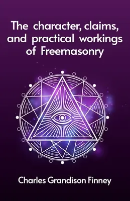 Carácter, pretensiones y funcionamiento práctico de la masonería - The Character, Claims and Practical Workings of Freemasonry