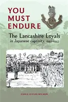 You Must Endure - Los Leales de Lancashire cautivos en Japón, 1942-1945 - You Must Endure - The Lancashire Loyals in Japanese captivity, 1942-1945