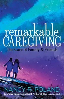 Cuidados extraordinarios: El cuidado de la familia y los amigos - Remarkable Caregiving: The Care of Family and Friends