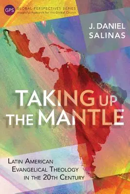 Tomar el manto: La teología evangélica latinoamericana en el siglo XX - Taking Up the Mantle: Latin American Evangelical Theology in the 20th Century