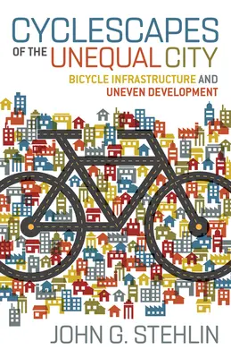 Paisajes ciclistas de la ciudad desigual: Infraestructura ciclista y desarrollo desigual - Cyclescapes of the Unequal City: Bicycle Infrastructure and Uneven Development
