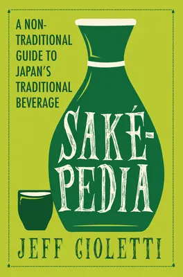 Sakepedia: Una guía no tradicional de la bebida tradicional de Japón - Sakepedia: A Non-Traditional Guide to Japan's Traditional Beverage