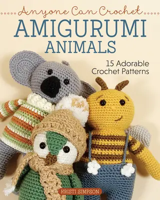 Anyone Can Crochet Amigurumi Animals: 15 Adorables Patrones de Ganchillo - Anyone Can Crochet Amigurumi Animals: 15 Adorable Crochet Patterns