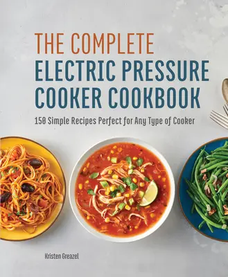 El libro completo de la olla a presión eléctrica: 150 recetas sencillas perfectas para cualquier tipo de olla - The Complete Electric Pressure Cooker Cookbook: 150 Simple Recipes Perfect for Any Type of Cooker