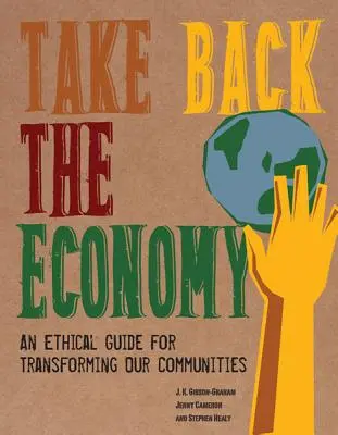 Recuperemos la economía: Una guía ética para transformar nuestras comunidades - Take Back the Economy: An Ethical Guide for Transforming Our Communities