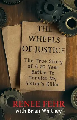 Las ruedas de la justicia: La verdadera historia de una batalla de 27 años para condenar al asesino de mi hermana - The Wheels Of Justice: The True Story Of A 27-Year Battle To Convict My Sister's Killer