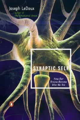 El yo sináptico: cómo nuestro cerebro se convierte en lo que somos - Synaptic Self: How Our Brains Become Who We Are