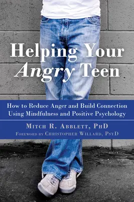 Helping Your Angry Teen: Cómo reducir la ira y crear vínculos mediante la atención plena y la psicología positiva - Helping Your Angry Teen: How to Reduce Anger and Build Connection Using Mindfulness and Positive Psychology