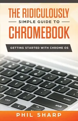 La Guía Ridículamente Sencilla para Chromebook: Primeros pasos con Chrome OS - The Ridiculously Simple Guide to Chromebook: Getting Started With Chrome OS