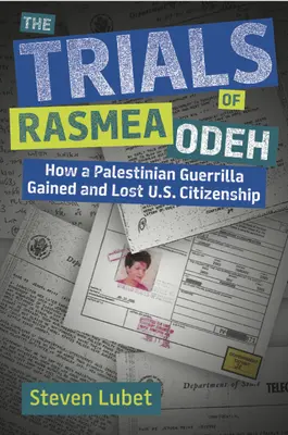 Los juicios de Rasmea Odeh: cómo una guerrillera palestina obtuvo y perdió la ciudadanía estadounidense - The Trials of Rasmea Odeh: How a Palestinian Guerrilla Gained and Lost U.S. Citizenship