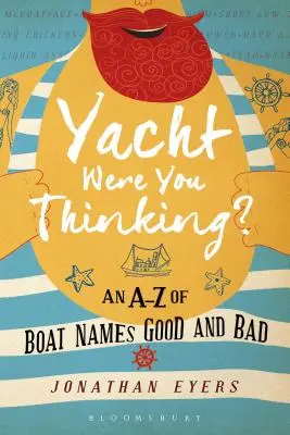 ¿En qué yate estabas pensando? Un A-Z de nombres de barcos buenos y malos - Yacht Were You Thinking?: An A-Z of Boat Names Good and Bad