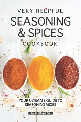 Muy Útil Libro de Cocina de Condimentos y Especias: Su Guía Definitiva de Mezclas Sazonadoras - Very Helpful Seasoning & Spices Cookbook: Your Ultimate Guide to Seasoning Mixes