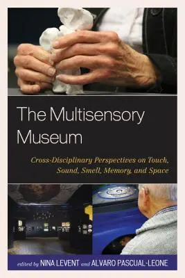 El museo multisensorial: Perspectivas interdisciplinares sobre el tacto, el sonido, el olfato, la memoria y el espacio - The Multisensory Museum: Cross-Disciplinary Perspectives on Touch, Sound, Smell, Memory, and Space