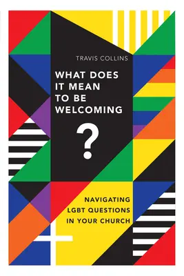 ¿Qué significa ser acogedor? Cómo abordar las cuestiones LGBT en su iglesia - What Does It Mean to Be Welcoming?: Navigating Lgbt Questions in Your Church