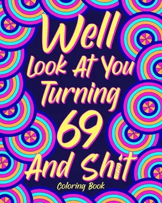 Mira que cumples 69 y una mierda - Well Look at You Turning 69 and Shit