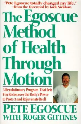 El Método Egoscue de Salud a través del Movimiento: Programa revolucionario que permite redescubrir el poder del cuerpo para rejuvenecerlo - The Egoscue Method of Health Through Motion: Revolutionary Program That Lets You Rediscover the Body's Power to Rejuvenate It