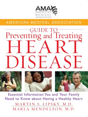 Guía de la Asociación Médica Americana para prevenir y tratar las cardiopatías: Información esencial que usted y su familia deben saber sobre las enfermedades del corazón - American Medical Association Guide to Preventing and Treating Heart Disease: Essential Information You and Your Family Need to Know about Having a Hea