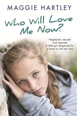 ¿Quién me querrá ahora? Neglected, Unloved and Rejected. a Little Girl Desperate for a Home to Call Her Own. - Who Will Love Me Now?: Neglected, Unloved and Rejected. a Little Girl Desperate for a Home to Call Her Own.