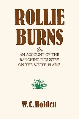 Rollie Burns: O un relato de la industria ganadera en las llanuras del sur - Rollie Burns: Or an Account of the Ranching Industry on the South Plains