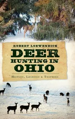 La caza del ciervo en Ohio: Historia, leyendas y trofeos - Deer Hunting in Ohio: History, Legends & Trophies