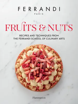 Frutas y frutos secos: Recetas y técnicas de la Escuela de Artes Culinarias Ferrandi - Fruits & Nuts: Recipes and Techniques from the Ferrandi School of Culinary Arts