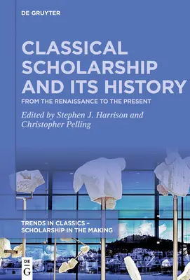 La erudición clásica y su historia: Del Renacimiento a nuestros días. Ensayos en honor de Christopher Stray - Classical Scholarship and Its History: From the Renaissance to the Present. Essays in Honour of Christopher Stray