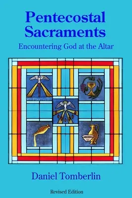 Sacramentos pentecostales: El encuentro con Dios en el altar - Pentecostal Sacraments: Encountering God at the Altar