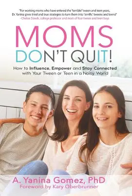 Mamás que no renuncian: Cómo influir, empoderar y permanecer conectado con su hijo preadolescente o adolescente en un mundo ruidoso - Moms Don't Quit!: How to Influence, Empower and Stay Connected with Your Tween or Teen in a Noisy World