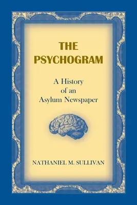 El psicograma. Historia de un periódico de asilo - The Psychogram. A History of an Asylum Newspaper