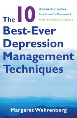 Las 10 mejores técnicas para controlar la depresión: Entendiendo cómo tu cerebro te deprime y qué puedes hacer para cambiarlo - The 10 Best-Ever Depression Management Techniques: Understanding How Your Brain Makes You Depressed and What You Can Do to Change It