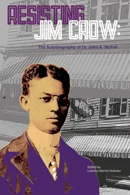 Resisting Jim Crow: La autobiografía del Dr. John A. McFall - Resisting Jim Crow: The Autobiography of Dr. John A. McFall