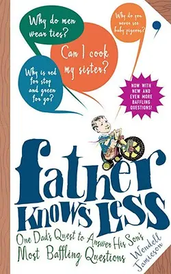 El padre sabe menos: La búsqueda de un padre para responder a las preguntas más desconcertantes de su hijo - Father Knows Less: One Dad's Quest to Answer His Son's Most Baffling Questions