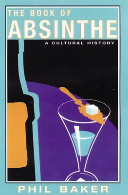 El libro de la absenta: A Cultural History - The Book of Absinthe: A Cultural History