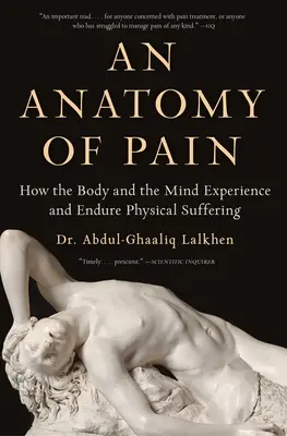 Anatomía del dolor: cómo el cuerpo y la mente experimentan y soportan el sufrimiento físico - An Anatomy of Pain: How the Body and the Mind Experience and Endure Physical Suffering