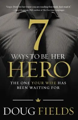 7 Maneras De Ser Su Heroe: El Que Tu Esposa Ha Estado Esperando - 7 Ways to Be Her Hero: The One Your Wife Has Been Waiting for
