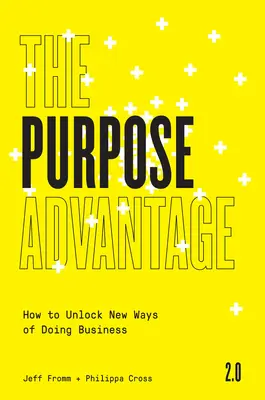 La ventaja del propósito 2.0: Cómo desbloquear nuevas formas de hacer negocios - The Purpose Advantage 2.0: How to Unlock New Ways of Doing Business