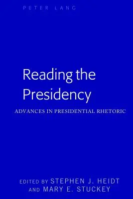 Reading the Presidency; Advances in Presidential Rhetoric (La lectura de la Presidencia: avances en retórica presidencial) - Reading the Presidency; Advances in Presidential Rhetoric